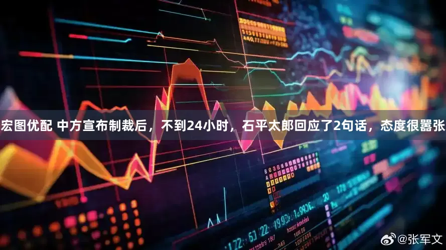 宏图优配 中方宣布制裁后，不到24小时，石平太郎回应了2句话，态度很嚣张