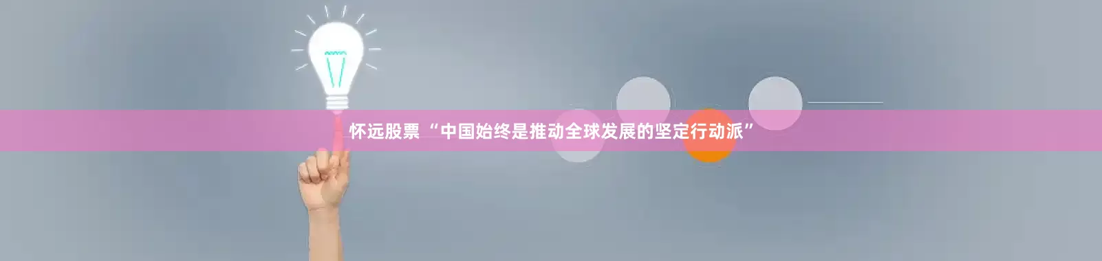 怀远股票 “中国始终是推动全球发展的坚定行动派”